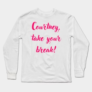 Courtney, Take Your Break! Long Sleeve T-Shirt